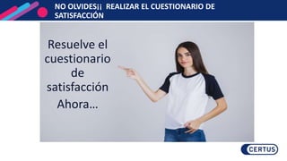 Resuelve el
cuestionario
de
satisfacción
Ahora…
NO OLVIDES¡¡ REALIZAR EL CUESTIONARIO DE
SATISFACCIÓN
 