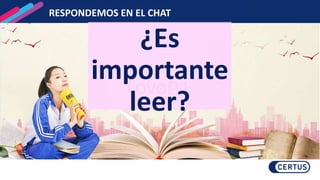 RESPONDEMOS EN EL CHAT
¿Es
importante
leer?
 