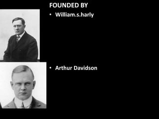 FOUNDED BY
• William.s.harly
• Arthur Davidson
 