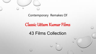 Contemporary Remakes Of
Classic Uttam Kumar Films
43 Films Collection
 