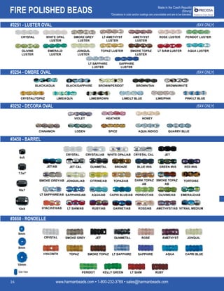 FIRE POLISHED BEADS
www.harmanbeads.com • 1-800-232-3769 • sales@harmanbeads.com
16
Made in the Czech Republic
(Strung)
*Deviations in color and/or coatings are unavoidable and are to be tolerated.
#3251 - LUSTER OVAL
#3254 - OMBRE OVAL
#3252 - DECORA OVAL
#3450 - BARREL
#3650 - RONDELLE
Side View
6x5
7.5x7
10x7
12x9
6mm
8mm
10mm
(6X4 ONLY)
(6X4 ONLY)
(6X4 ONLY)
 