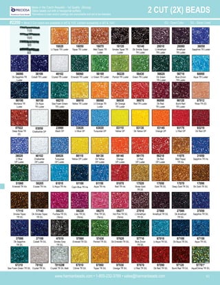www.harmanbeads.com • 1-800-232-3769 • sales@harmanbeads.com 41
2 CUT (2X) BEADS
Made in the Czech Republic - 1st Quality (Strung)
Glass beads cut with a hexagonal surface.
*Deviations in color and/or coatings are unavoidable and are to be tolerated.
#2200 - Most 2 Cut colors are available in 9/0 & 11/0. Limited availability in 8/0 & 10/0.
16020
Lt Topaz TR Luster
16050
Topaz TR Luster
16070
Med Topaz TR
Luster
16120
Smoke Topaz TR
Luster
16140
Dk Smoke Topaz
TR Luster
26010
Lt Amethyst
TR Luster
26060
Amethyst
TR Luster
36050
Sapphire TR Luster
48102
Crystal TR Luster
56060
Emerald TR Luster
56100
Lt Green TR Luster
56220
Peridot TR Luster
56430
Green TR Luster
56620
Dk Green
TR Luster
56710
Blue Zircon
TR Luster
66000
Aqua TR Luster
66210
Sea Foam Green
TR Luster
86010
Yellow TR Luster
86060
Lt Orange TR
Luster
96030
Dk Orange
TR Luster
96070
Red TR Luster
96090
Dk Red
TR Luster
96120
Burnt Red
TR Luster
07012
Rose TR (D)
07022
Deep Rose TR
(D)
03050
Chalkwhite OP
23980
Black OP
33020
Lt Blue OP
63020
Turquoise OP
83110
Yellow OP
83130
Dk Yellow OP
93140
Orange OP
93170
Lt Red OP
93210
Dk Red OP
38020
Lt Blue
OP Luster
46102
Chalkwhite
OP Luster
68020
Turquoise
OP Luster
88110
Yellow OP Luster
88130
Dk Yellow
OP Luster
98140
Orange
OP Luster
98170
Lt Red
OP Luster
98210
Dk Red
OP Luster
11070
Med Topaz
TR Iris
31050
Sapphire TR Iris
51060
Emerald TR Iris
58205
Crystal TR Iris
61010
Lt Aqua TR Iris
61100
Capri Blue TR Iris
61150
Aqua TR Iris
91070
Red TR Iris
17020
Straw Gold
TR S/L
17050
Gold TR S/L
17090
Dk Gold TR S/L
17110
Smoke Topaz
TR S/L
17140
Dk Smoke Topaz
TR S/L
08225
Fuchsia TR S/L
(Terra)
08228
Lilac TR S/L
(Terra)
08275
Pink TR S/L
(Terra)
08277
Hot Pink TR S/L
(Terra)
27010
Lt Amethyst
TR S/L
27060
Amethyst TR S/L
27080
Dk Amethyst
TR S/L
37050
Sapphire TR S/L
37080
Dk Sapphire
TR S/L
37100
Cobalt TR S/L
47010
Smoke Grey
TR S/L
57060
Emerald TR S/L
57430
Peridot TR S/L
57620
Dk Emerald TR S/L
57710
Blue Zircon
TR S/L
67010
Lt Aqua TR S/L
67100
Dk Aqua TR S/L
67150
Aqua TR S/L
67210
Sea Foam Green TR S/L
78102
Crystal TR S/L
78102M
Crystal TR S/L Matt
87010
Citrine TR S/L
87060
Topaz TR S/L
97030
Orange TR S/L
97070
Lt Red TR S/L
97090
Dk Red TR S/L
97120
Burnt Red TR S/L
87761*
Aqua/Citrine TR S/L
36080
Dk Sapphire TR
Luster
36100
Cobalt TR Luster
66100
Montana TR
Luster
66150
Dk Aqua
TR Luster
(D) - Dyed Color S/L - Silver Lined
11/0
10/0
9/0
8/0
17070
Deep Gold TR S/L
 