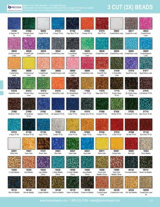 www.harmanbeads.com • 1-800-232-3769 • sales@harmanbeads.com 43
3 CUT (3X) BEADS
Made in the Czech Republic - 1st Quality (Strung)
Glass beads cut with a hexagonal surface and then cut again for maximum sparkle.
*Deviations in color and/or coatings are unavoidable and are to be tolerated.
38617
Crystal/Tan Lined
38625
Crystal/Orchid
Lined
38626
Crystal/Lavender
Lined
38628
Crystal/Purple
Lined
38638
Crystal/Navy Lined
38642
Crystal/Grey Lined
38649
Crystal/Black
Lined
38656
Crystal/Peridot
Lined
38659
Crystal/Olive Lined
38658
Crystal/Teal Lined
31030
Lt Sapphire TR
Iris
51060
Emerald Green
TR Iris
58205
Crystal TR Iris
61010
Lt Aqua TR Iris
61100
Capri Blue TR Iris
91030
Orange TR Iris
38602
Crystal/White Lined
91070
Red TR Iris
38662
Crystal/Aqua Lined
38665
Crystal/Sapphire
Lined
38683
Crystal/Yellow
Lined
38686
Crystal/Jonquil
Lined
38687
Crystal/Peach
Lined
38689
Crystal/Orange Lined
38694
Crystal/Pink
Lined
38695
Crystal/Red Lined
51438
Lt Green/Red
Lined
11058
Topaz/Dk Red
Lined
61016
Aqua/Pink Lined
61017
Aqua/Yellow Lined
61018
Aqua/Red Lined
81012
Citrine/Lt Blue
Lined
81014
Citrine/Dk Blue
Lined
81016
Citrine/Pink Lined
91033
Dk Orange/Black
Lined
17050
Gold TR S/L
17110
Smoke Topaz
TR S/L
17070
Deep Gold TR S/L
17140
Dk Smoke Topaz
TR S/L
27060
Amethyst TR S/L
27010
Lt Amethyst TR S/L
27080
Dk Amethyst
TR S/L
37080
Dk Sapphire TR S/L
37050
Sapphire TR S/L
47010
Smoke Grey TR S/L
37100
Cobalt TR S/L
57430
Peridot TR S/L
57060
Emerald TR S/L
57620
Dk Emerald TR S/L
67010
Lt Aqua TR S/L
57710
Blue Zircon TR S/L
67100
Dk Aqua TR S/L
78102
Crystal TR S/L
67150
Aqua TR S/L
87060
Topaz TR S/L
87010
Citrine TR S/L
97070
Lt Red TR S/L
97030
Orange TR S/L
97090
Dk Red TR S/L
05051
White Satin
97120
Burnt Red TR S/L
15041
Topaz Satin
35061
Blue Satin
15101
Brown Satin
65021
Aqua Satin
55041
Green Satin
85091
Orange Satin
85011
Yellow Satin
95081
Red Satin
18304
Lt Gold Metallic
18303
Silver Metallic
18305
Gold Metallic
18536
Lt Blue Metallic
(Terra)
18528
Lilac Metallic
(Terra)
18565
Aqua Metallic
(Terra)
18558
Lt Green Metallic
(Terra)
18589
Rose Gold
Metallic (Terra)
18586
Citrine Gold
Metallic (Terra)
49102
Gunmetal Metallic
59135
Blue Iris Metallic
59115
Brown Iris Metallic
59142
Bronze Metallic
59148
Gold Iris Metallic
59145
Copper Metallic
59195
Purple Iris Metallic
59155
Green Iris Metallic
68106
Crystal/Gold Lined
68105
Crystal/Copper
Lined
68304
24k Gold Metallic
68506
Crystal/Gold Lined
Iris
 