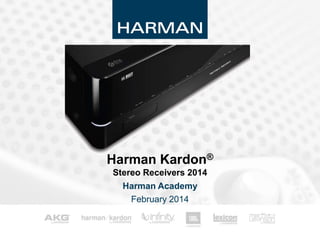 Harman Kardon®
Stereo Receivers 2014
Harman Academy
February 2014
 