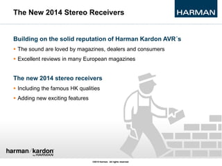 Building on the solid reputation of Harman Kardon AVR´s
 The sound are loved by magazines, dealers and consumers
 Excell...