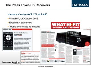 Harman Kardon AVR 171 at £ 450
 What HiFi, UK October 2013
 Excellent 4 star review
 ”Music lover flexes its muscles”
T...