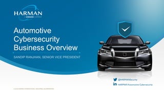 Copyright ⓒ 2018 HARMAN All Rights reserved.1© 2018 HARMAN INTERNATIONAL INDUSTRIES, INCORPORATED
Automotive
Cybersecurity
Business Overview
SANDIP RANJHAN, SENIOR VICE PRESIDENT
 