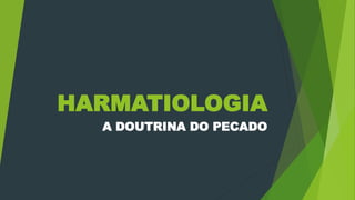 HARMATIOLOGIA
A DOUTRINA DO PECADO
 