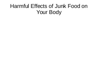 Harmful Effects of Junk Food on
Your Body
 