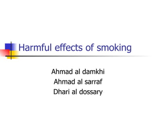 Harmful effects of smoking Ahmad al damkhi Ahmad al sarraf Dhari al dossary 