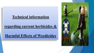 Technical information
regarding current herbicides &
Harmful Effects of Weedicides
 