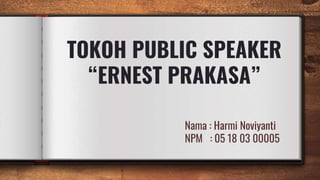 TOKOH PUBLIC SPEAKER
“ERNEST PRAKASA”
Nama : Harmi Noviyanti
NPM : 05 18 03 00005
 