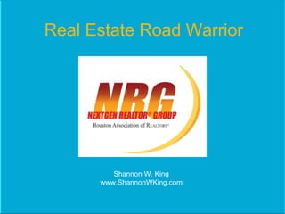 Real Estate Road Warrior Shannon W. King www.ShannonWKing.com 