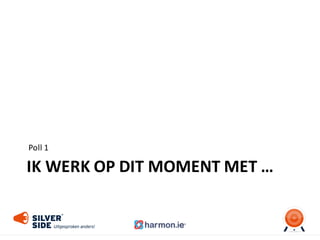 IK WERK OP	
  DIT MOMENT	
  MET	
  …
Poll	
  1
 