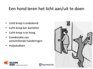 Een	
  hond	
  leren	
  het	
  licht	
  aan/uit	
  te	
  doen
• Licht	
  knop	
  is	
  onbekend
• Licht	
  knop	
  kan	
  kantelen
• Licht	
  knop	
  is	
  te	
  hoog
• Combinatie	
  van	
  
verschillende	
  handelingen
• Hulpstukken
 