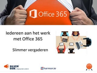 Iedereen aan het werk
met Office 365
Slimmer vergaderen
 