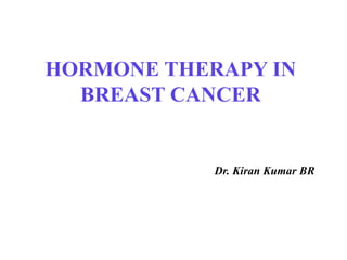 HORMONE THERAPY IN
BREAST CANCER
Dr. Kiran Kumar BR
 