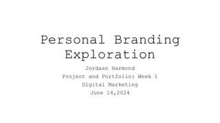 Personal Branding
Exploration
Jordaan Harmond
Project and Portfolio: Week 1
Digital Marketing
June 14,2024
 