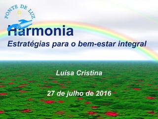 Harmonia
Estratégias para o bem-estar integral
Luísa Cristina
27 de julho de 2016
 