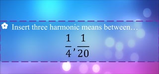  Insert three harmonic means between…
 
