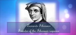 Leonardo Fibonacci
Founder of the Fibonacci sequence
 