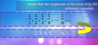 Notice that the reciprocals of the terms form the
arithmetic sequence…
2, 3, 4, 5, …, n, …
 