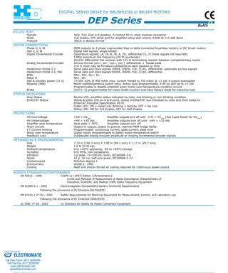 RoHS 
DIGITAL SERVO DRIVE for BRUSHLESS or BRUSH MOTORS 
DEP Series 
RS-232 PORT 
Signals RxD, TxD, Gnd in 6-position, 4-contact RJ-11 style modular connector. 
Mode Full-duplex, DTE serial port for amplifier setup and control, 9,600 to 115,200 Baud 
Protocol ASCII or Binary format 
motor connections 
Phase U, V, W PWM outputs to 3-phase ungrounded Wye or delta connected brushless motors, or DC brush motors 
Hall U, V, W Digital Hall signals, single-ended 
Digital Incremental Encoder Quadrature signals, (A, /A, B, /B, X, /X), differential (X, /X Index signals not required) 
5 MHz maximum line frequency (20 M counts/sec) 
26LS32 differential line receiver with 121 Ω terminating resistor between complementary inputs 
Analog Incremental Encoder Sin/cos format (sin+, sin-, cos+, cos-), differential, 1 Vpeak-peak 
X or S input may be firmware configured to latch position or time 
Heidenhain EnDat 2.2 Serial data and clock signals (DATA, /DATA, CLK, /CLK), differential; optionally sin/cos signals 
Heidenhain EnDat 2.2, SSI Serial data and clock signals (DATA, /DATA, CLK, /CLK), differential 
BiSS MA+, MA-, SL+, SL-Nikon 
A SD+, SD-Hall 
& encoder power (J3-3) +5 Vdc ±2% @ 400 mAdc max, current limited to 750 mAdc @ +1 Vdc if output overloaded 
Motemp [IN8] Motor overtemperature switch input. Active level programmable, 4.99 kW pull-up to +5 Vdc 
Programmable to disable amplifier when motor over-temperature condition occurs 
Brake [OUT1~2] programmable for motor brake function and have flyback diode for inductive load 
status indicators 
Amp Status Bicolor LED, amplifier status indicated by color, and blinking or non-blinking condition 
EtherCAT Status Yellow & green LED on A & B ports, status of EtherCAT bus indicated by color and blink codes to 
EtherCAT Indicator Specification V0.91 
Green LED: ON = Good Link, Blinking = Activity, OFF = No Link 
Yellow LED: ON for Full-Duplex, OFF for Half-Duplex 
protections 
HV Overvoltage +HV > HVmax Amplifier outputs turn off until +HV < HVmax (See Input Power for HVmax) 
HV Undervoltage +HV < +20 Vdc Amplifier outputs turn off until +HV > +20 Vdc 
Amplifier over temperature Heat plate > 70°C. Amplifier outputs turn off 
Short circuits Output to output, output to ground, internal PWM bridge faults 
I2T Current limiting Programmable: continuous current, peak current, peak time 
Motor over temperature Digital inputs programmable to detect motor temperature switch 
Feedback Loss Inadequate analog encoder amplitude or missing incremental encoder signals 
MECHANICAL & ENVIRONMENTAL 
Size 7.73 in (196.3 mm) X 3.90 in (99.1 mm) X 1.17 in (29.7 mm) 
Weight 1.0 lb (0.45 kg) 
Ambient temperature 0 to +45°C operating, -40 to +85°C storage 
Humidity 0 to 95%, non-condensing 
Vibration 2 g peak, 10~500 Hz (sine), IEC60068-2-6 
Shock 10 g, 10 ms, half-sine pulse, IEC60068-2-27 
Contaminants Pollution degree 2 
Environment IEC68-2: 1990 
Cooling Heat sink and/or forced air cooling required for continuous power output 
agency standards conformance 
EN 55011 : 1998 CISPR 11 (1997) Edition 2/Amendment 2: 
Limits and Methods of Measurement of Radio Disturbance Characteristics of 
Industrial, Scientific, and Medical (ISM) Radio Frequency Equipment 
EN 61000-6-1 : 2001 Electromagnetic Compatibility Generic Immunity Requirements 
Following the provisions of EC Directive 89/336/EEC: 
EN 61010-1 2nd Ed.: 2001 Safety Requirements for Electrical Equipment for Measurement, Control, and Laboratory use 
Following the provisions of EC Directive 2006/95/EC 
UL 508C 3rd Ed.: 2002 UL Standard for Safety for Power Conversion Equipment 
Sold & Serviced By: 
ELECTROMATE 
Toll Free Phone (877) SERVO98 
Toll Free Fax (877) SERV099 
www.electromate.com 
sales@electromate.com 
 