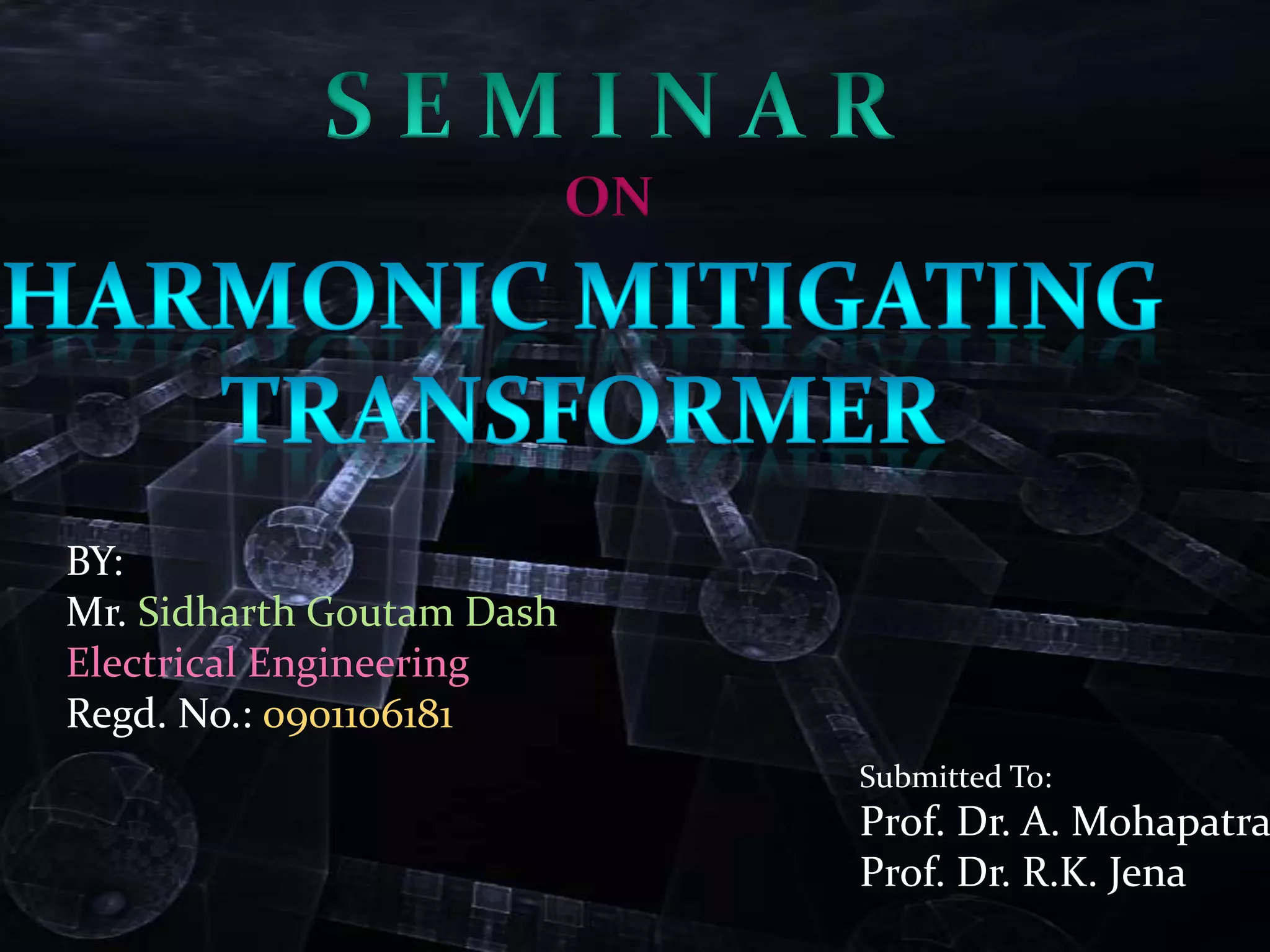 ON

BY:
Mr. Sidharth Goutam Dash
Electrical Engineering
Regd. No.: 0901106181
Submitted To:

Prof. Dr. A. Mohapatra
Prof. Dr. R.K. Jena

 