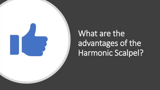 What are the
advantages of the
Harmonic Scalpel?
 