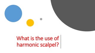What is the use of
harmonic scalpel?
 