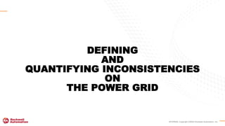 INTERNAL Copyright ©2020 Rockwell Automation, Inc.
DEFINING
AND
QUANTIFYING INCONSISTENCIES
ON
THE POWER GRID
 