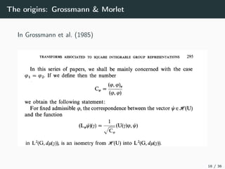The origins: Grossmann & Morlet
In Grossmann et al. (1985)
16 / 36
 