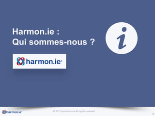 Harmon.ie :
Qui sommes-nous ?




        © 2012 by harmon.ie All rights reserved
                                                  5
 