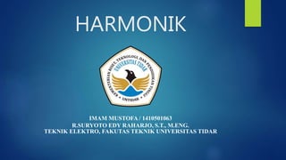 HARMONIK
IMAM MUSTOFA / 1410501063
R.SURYOTO EDY RAHARJO, S.T., M.ENG.
TEKNIK ELEKTRO, FAKUTAS TEKNIK UNIVERSITAS TIDAR
 