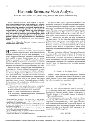 1182 IEEE TRANSACTIONS ON POWER DELIVERY, VOL. 20, NO. 2, APRIL 2005
Harmonic Resonance Mode Analysis
Wilsun Xu, Senior Member, IEEE, Zhenyu Huang, Member, IEEE, Yu Cui, and Haizhen Wang
Abstract—Harmonic resonance often manifests as high har-
monic voltages in a power system. It was found that such resonance
phenomenon is associated with the singularity of the network ad-
mittance matrix. The singularity, in turn, is due to the fact that one
of the eigenvalues of the matrix approaches zero. By analyzing the
characteristics of the eigenvalue, one can ﬁnd useful information
on the nature and extent of the resonance. The objective of this
paper is to present our ﬁndings on this interesting subject. Based
on the results, a technique called Resonance Mode Analysis is
proposed. Analytical and case study results have conﬁrmed that
the proposed method is a valuable tool for power system harmonic
analysis.
Index Terms—Eigenvalue, harmonic resonance, harmonics,
modal analysis, power quality.
I. INTRODUCTION
HARMONIC resonance is one of the main consequences
of harmonics in power systems. Many harmonic-related
equipment problems can be traced to the phenomenon [1]. Al-
though the cause of harmonic resonance is well understood,
tools available to analyze the phenomenon are very limited.
Frequency scan analysis is probably the only viable method at
present to identify the existence of resonance and to determine
the resonance frequency [2]. Unfortunately, the tool cannot offer
additional information needed to solve the problem effectively.
Harmonic resonance is caused by the energy exchange be-
tween capacitive elements and inductive elements in a system.
Since a power system contains numerous inductive and capaci-
tive elements, the phenomenon of harmonic resonance can be-
come quite complicated. It would be very useful to have a tool
that can “untangle” the complex interactions among the energy
storage elements and can reveal the true “culprits” that lead to a
particular resonance problem. For example, answers to the fol-
lowing questions will greatly help one to ﬁnd solutions to miti-
gate harmonic resonance problems:
• Which bus can excite a particular resonance more easily?
• Where can the resonance be observed more easily?
• What components are involved in the resonance?
• How far can the resonance propagate in a system?
• Do the resonance phenomena observed at difﬁcult buses
originate from the same cause?
Manuscript received December 18, 2003; revised April 17, 2004. This work
was supported by the Natural Science and Engineering Research Council of
Canada. Paper no. TPWRD-00642-2003.
W. Xu is with the University of Alberta, Edmonton, AB T6G 2G7, Canada.
He is also with Shandong University, Jinan City, Shandong 250100 China
(e-mail: wxu@ece.ualberta.ca).
Z. Huang is with the Paciﬁc Northwest National Laboratory, Richland, WA
99352 USA (e-mail: zhenyu.huang@pnl.gov).
Y. Cui and H. Wang are with the University of Alberta, Edmonton, AB T6G
2G7, Canada (e-mail: yucui@ece.ualberta.ca).
Digital Object Identiﬁer 10.1109/TPWRD.2004.834856
The objective of this paper is to present a method that has the
potential to solve some of the above problems. Over the years,
we observed that (parallel) harmonic resonance is related to the
presence of large elements in the inverted network admittance
matrix . In the extreme case where the matrix becomes
singular, the elements of could become inﬁnity and very
high voltages could be produced. This is, in fact, the most se-
rious form of parallel resonance. We further reasoned that a sin-
gular matrix occurs only when one of the eigenvalues of
the matrix is zero. This zero eigenvalue could be the real source
of the resonance phenomenon. It may well deﬁne the mode of
harmonic resonance. With this understanding, the analysis of
harmonic resonance can be transformed into a study of critical
resonance modes. A modal (or eigen) analysis method is thus
proposed in this paper for investigating the harmonic resonance
problem.
This paper is organized as follows. The concept of harmonic
resonance modes is introduced in Section II. Characteristics
of harmonic resonance modes are discussed in Section III.
In Section IV, case studies are presented to demonstrate the
unique information that can be provided by the Resonance Mode
Analysis (RMA) technique. The conclusions are summarized
Section V along with discussions on how to conduct resonance
mode analysis.
II. CONCEPT OF RESONANCE MODES
Imagine a system experiencing a sharp parallel resonance
at frequency according to the frequency scan analysis. This
means that some elements of the voltage vector calculated from
the following equation have large values at .
(1)
where is the network admittance matrix at frequency .
is the nodal voltage and the nodal current injection
respectively. has only one entry that has a value of 1.0 p.u.
The other elements are 0. To simplify notation, the subscript
will be omitted hereinafter.
A sharp harmonic resonance means that some nodal voltages
are very high. This will occur when the matrix approaches
singularity. To investigate how the matrix approaches singu-
larity is therefore an attractive way to analyze the problem. The
well-established theory of eigen-analysis can be applied for this
purpose. According to the theory [3], the matrix can be de-
composed into the following form:
(2)
0885-8977/$20.00 © 2005 IEEE
Authorized licensed use limited to: UNIVERSIDADE FEDERAL DE UBERLANDIA. Downloaded on May 12,2020 at 11:14:15 UTC from IEEE Xplore. Restrictions apply.
 