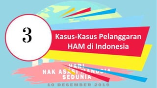 3 Kasus-Kasus Pelanggaran
HAM di Indonesia
 