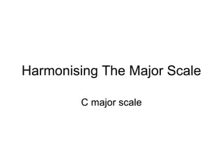 Harmonising The Major Scale
C major scale
 