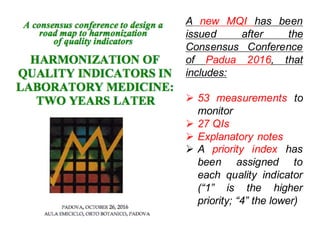 A new MQI has been
issued after the
Consensus Conference
of Padua 2016, that
includes:
Ø 53 measurements to
monitor
Ø 27 QIs
Ø Explanatory notes
Ø A priority index has
been assigned to
each quality indicator
(“1” is the higher
priority; “4” the lower)
 
