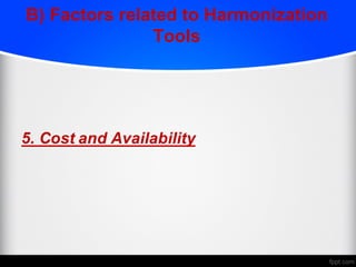 B) Factors related to Harmonization
Tools
5. Cost and Availability
 