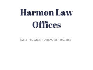 Harmon Law 
Offices 
Emile Harmon's Areas of practice 
 