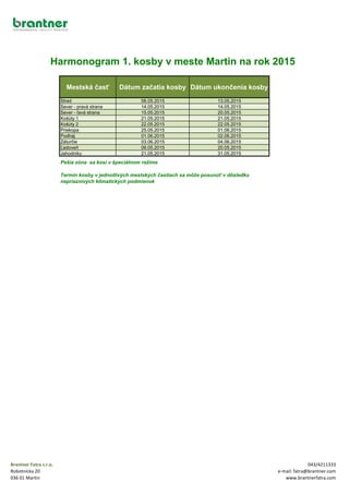 Mestská časť Dátum začatia kosby Dátum ukončenia kosby
Stred 06.05.2015 13.05.2015
Sever - pravá strana 14.05.2015 14.05.2...