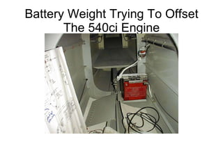 Battery Weight Trying To Offset The 540ci Engine 