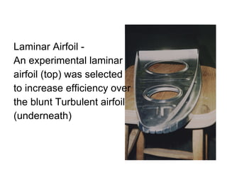 Laminar Airfoil -  An experimental laminar  airfoil (top) was selected  to increase efficiency over  the blunt Turbulent airfoil  (underneath)  