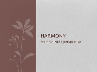 HARMONY	
  	
  
From	
  CHINESE	
  perspective	
  

 