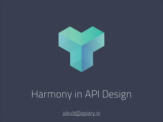 Harmony in API Design
jakub@apiary.io

 