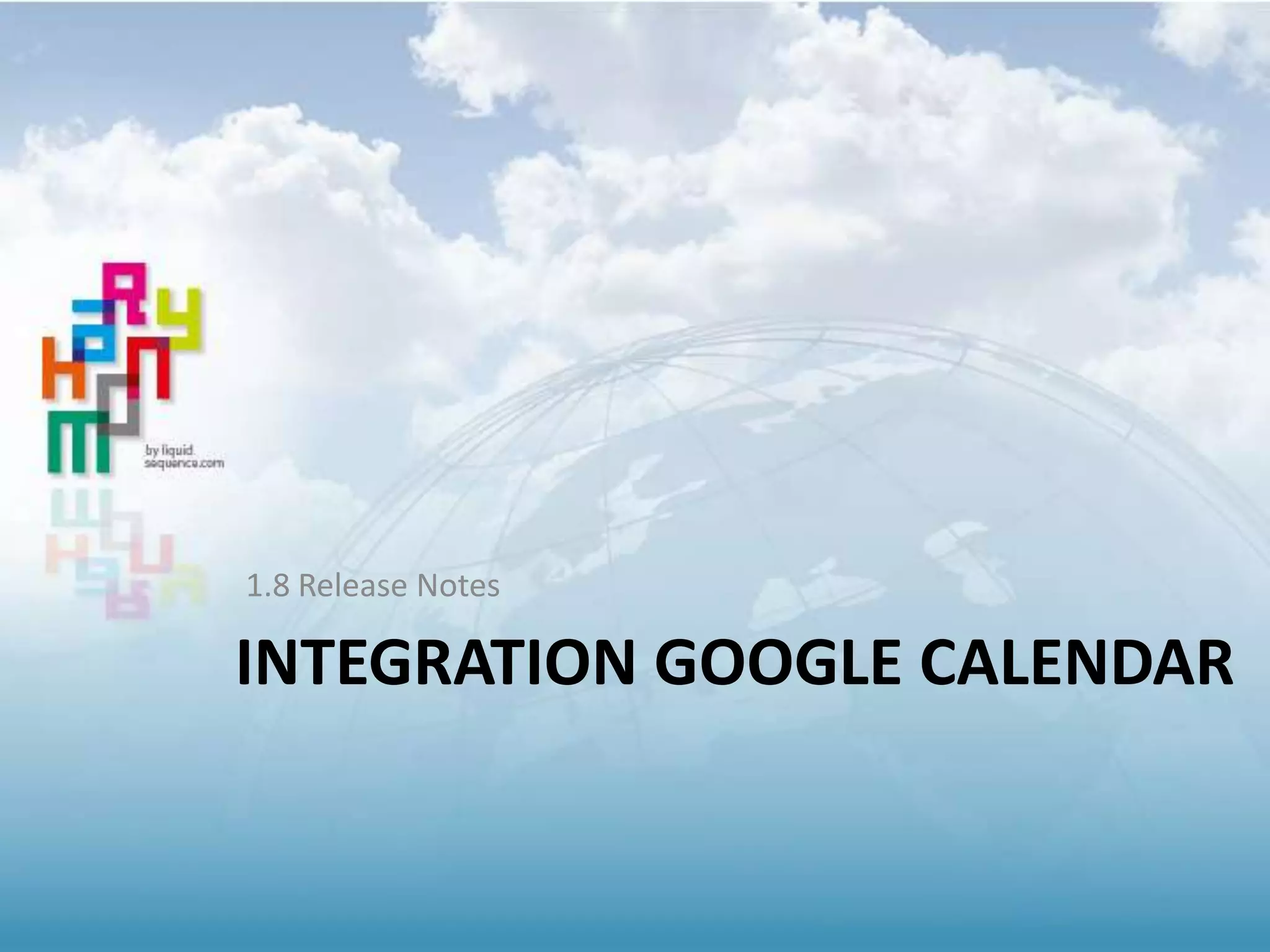 INTEGRATION GOOGLE CALENDAR
1.8 Release Notes
 