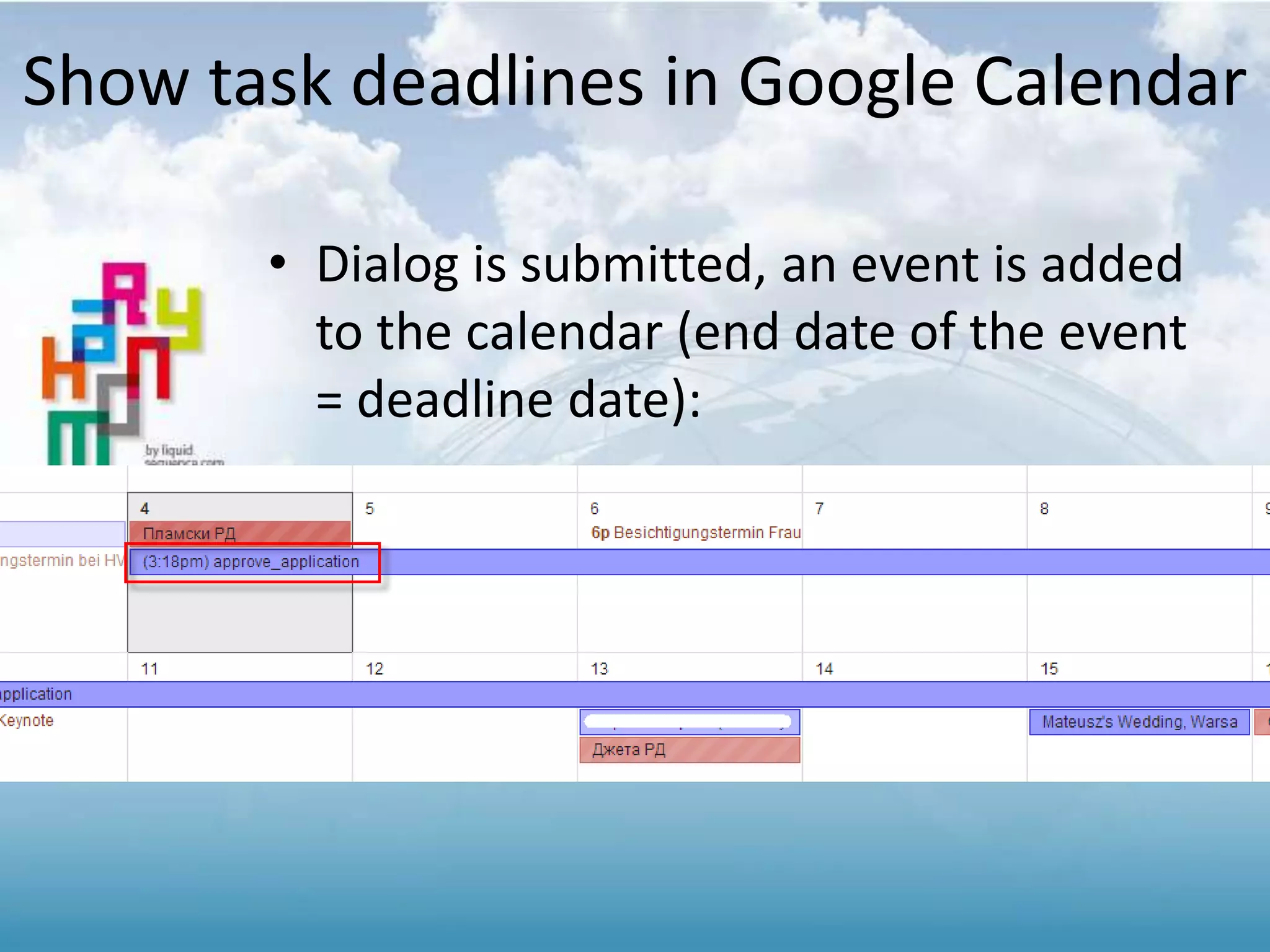• Dialog is submitted, an event is added
to the calendar (end date of the event
= deadline date):
Show task deadlines in Google Calendar
 