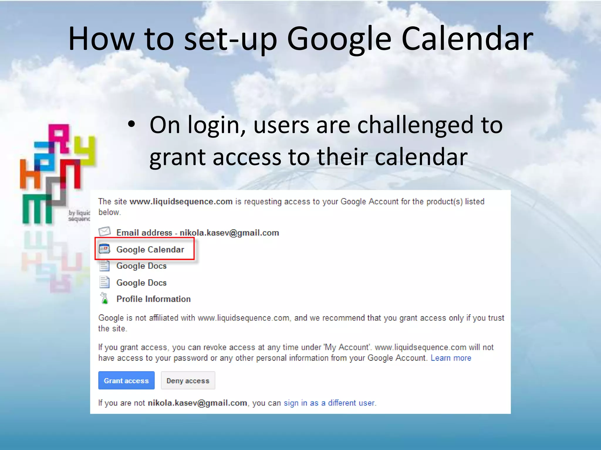 • On login, users are challenged to
grant access to their calendar
How to set-up Google Calendar
 