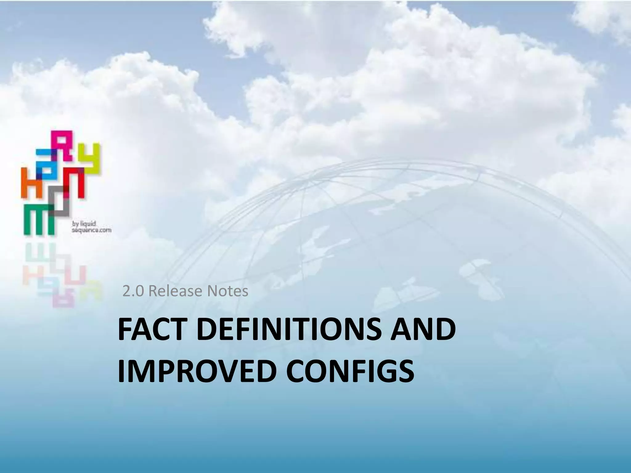 FACT DEFINITIONS AND
IMPROVED CONFIGS
2.0 Release Notes
 