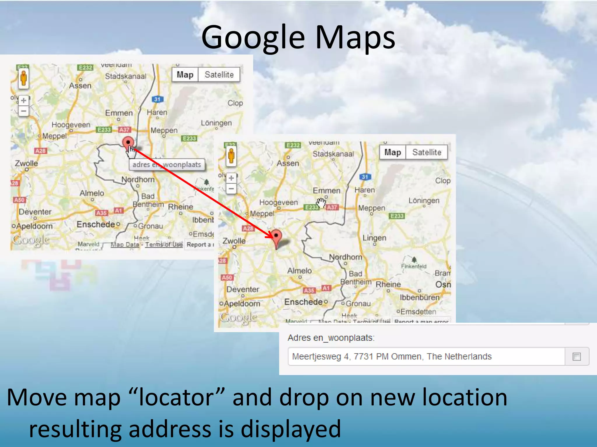 Google Maps
Move map “locator” and drop on new location
resulting address is displayed
 